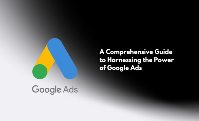 Unleashing Business Growth: A Comprehensive Guide to Harnessing the Power of Google Ads