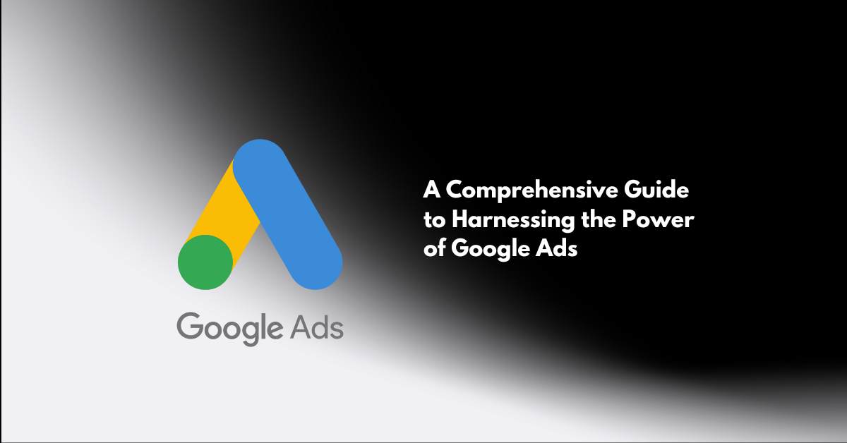 Unleashing Business Growth: A Comprehensive Guide to Harnessing the Power of Google Ads